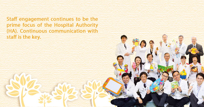 Engagement and Teamwork: Photo 3 Staff engagement continues to be the prime focus of the Hospital Authority (HA). Continuous communication with staff is the key. 